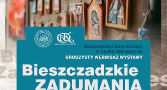 Bieszczadzka Galeria Sztuki Synagoga zaprasza na wernisaż wystawy BIESZCZADZKIE ZADUMANIA